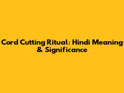 Cord Cutting Ritual: Hindi Meaning & Significance
