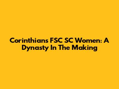 Corinthians FSC SC Women: A Dynasty In The Making