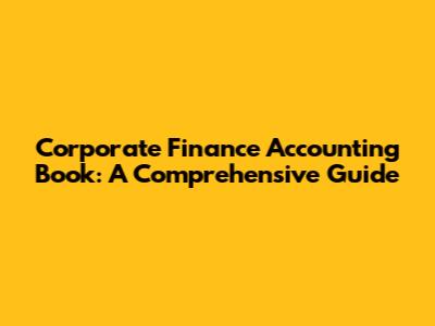 Corporate Finance Accounting Book: A Comprehensive Guide