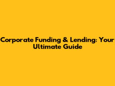Corporate Funding & Lending: Your Ultimate Guide