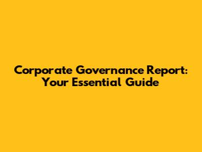 Corporate Governance Report: Your Essential Guide