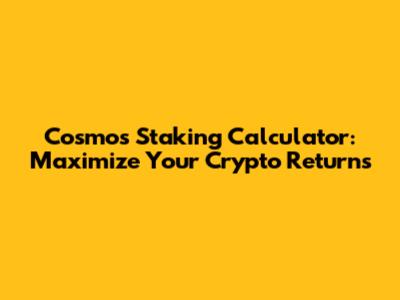 Cosmos Staking Calculator: Maximize Your Crypto Returns