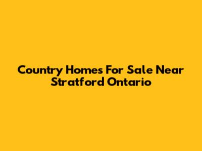 Country Homes For Sale Near Stratford Ontario