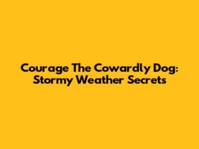 Courage The Cowardly Dog: Stormy Weather Secrets