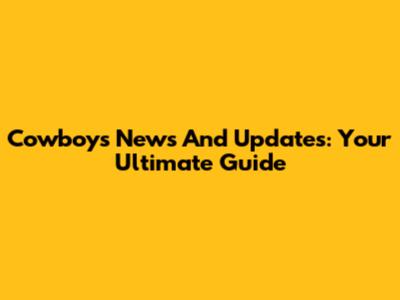 Cowboys News And Updates: Your Ultimate Guide