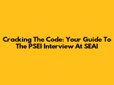 Cracking The Code: Your Guide To The PSEI Interview At SEAI