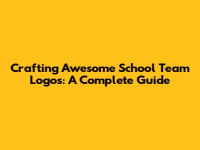 Crafting Awesome School Team Logos: A Complete Guide