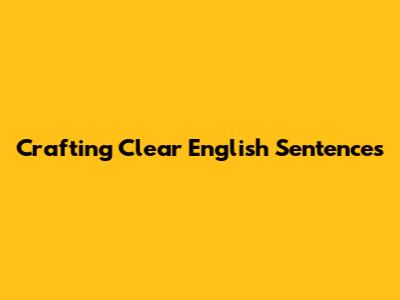 Crafting Clear English Sentences