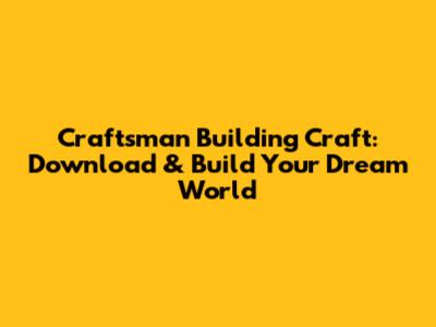 Craftsman Building Craft: Download & Build Your Dream World