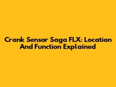Crank Sensor Saga FLX: Location And Function Explained