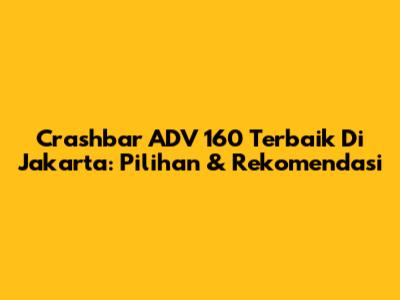 Crashbar ADV 160 Terbaik Di Jakarta: Pilihan & Rekomendasi