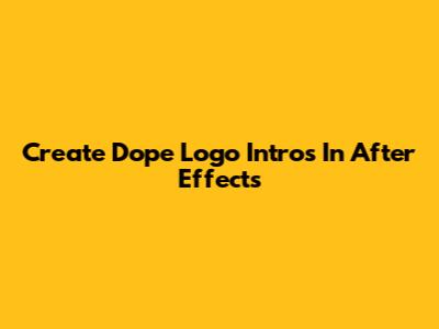 Create Dope Logo Intros In After Effects
