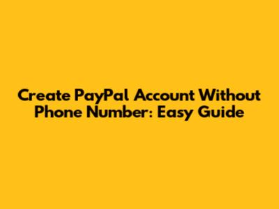 Create PayPal Account Without Phone Number: Easy Guide