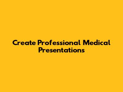 Create Professional Medical Presentations