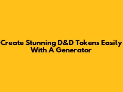 Create Stunning D&D Tokens Easily With A Generator