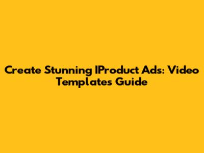 Create Stunning IProduct Ads: Video Templates Guide