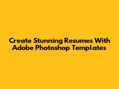 Create Stunning Resumes With Adobe Photoshop Templates