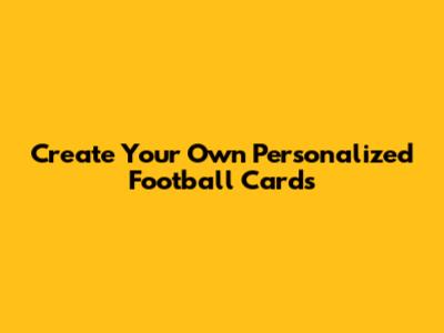 Create Your Own Personalized Football Cards