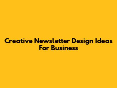 Creative Newsletter Design Ideas For Business