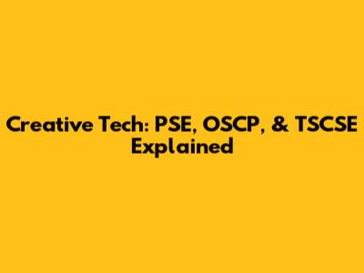 Creative Tech: PSE, OSCP, & TSCSE Explained