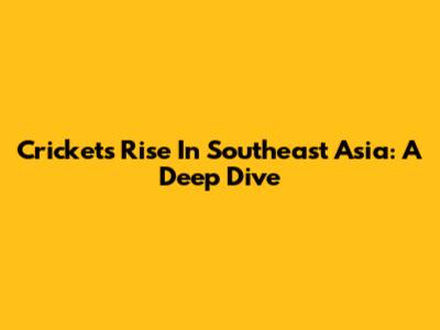 Cricket's Rise In Southeast Asia: A Deep Dive
