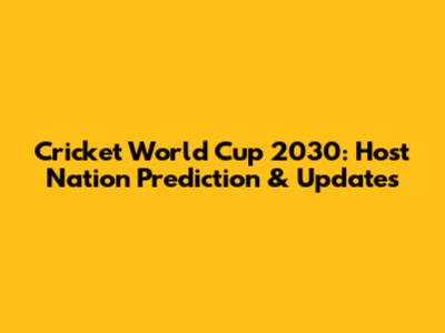 Cricket World Cup 2030: Host Nation Prediction & Updates