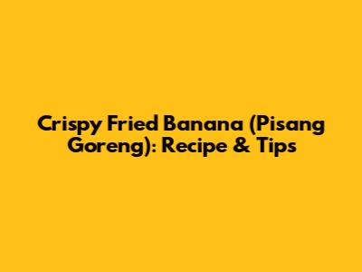 Crispy Fried Banana (Pisang Goreng): Recipe & Tips