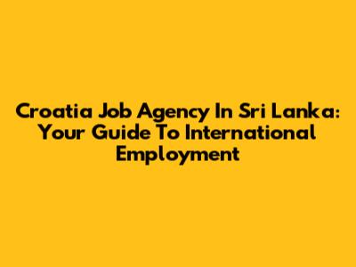 Croatia Job Agency In Sri Lanka: Your Guide To International Employment