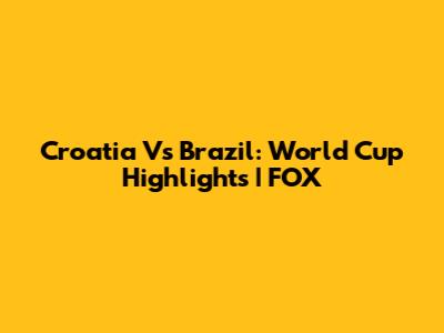 Croatia Vs Brazil: World Cup Highlights | FOX