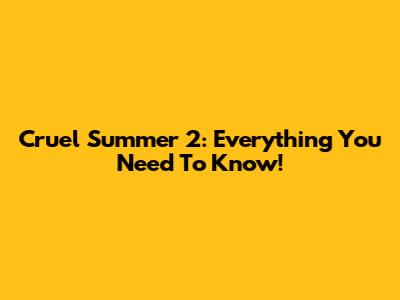 Cruel Summer 2: Everything You Need To Know!