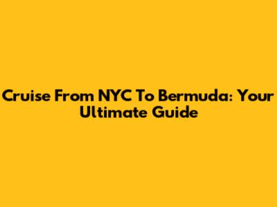 Cruise From NYC To Bermuda: Your Ultimate Guide