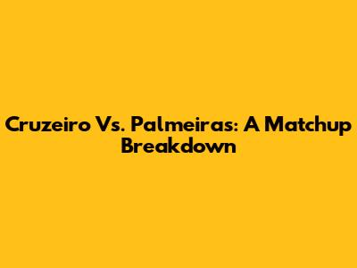 Cruzeiro Vs. Palmeiras: A Matchup Breakdown