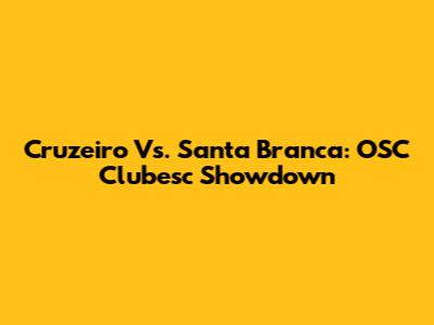 Cruzeiro Vs. Santa Branca: OSC Clubesc Showdown