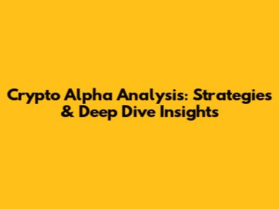 Crypto Alpha Analysis: Strategies & Deep Dive Insights