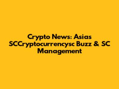 Crypto News: Asia's SCCryptocurrencysc Buzz & SC Management