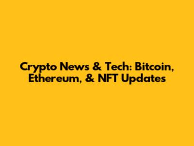 Crypto News & Tech: Bitcoin, Ethereum, & NFT Updates