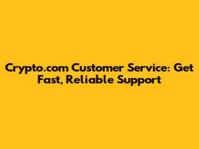Crypto.com Customer Service: Get Fast, Reliable Support