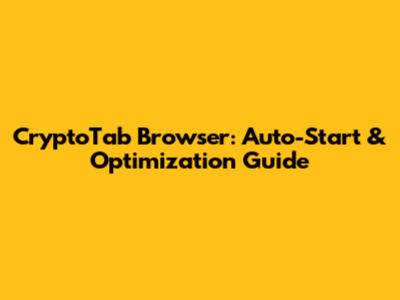 CryptoTab Browser: Auto-Start & Optimization Guide