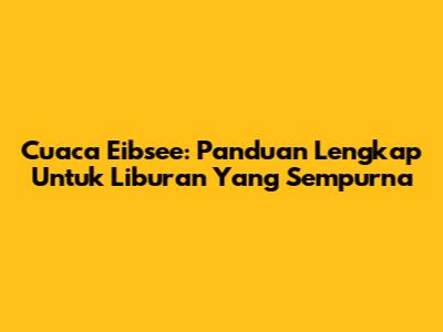 Cuaca Eibsee: Panduan Lengkap Untuk Liburan Yang Sempurna