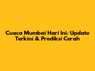 Cuaca Mumbai Hari Ini: Update Terkini & Prediksi Cerah