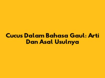 Cucus Dalam Bahasa Gaul: Arti Dan Asal Usulnya