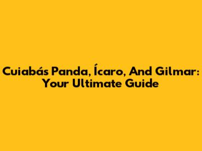 Cuiabá's Panda, Ícaro, And Gilmar: Your Ultimate Guide