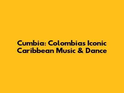 Cumbia: Colombia's Iconic Caribbean Music & Dance