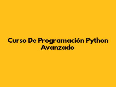 Curso De Programación Python Avanzado