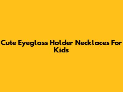 Cute Eyeglass Holder Necklaces For Kids
