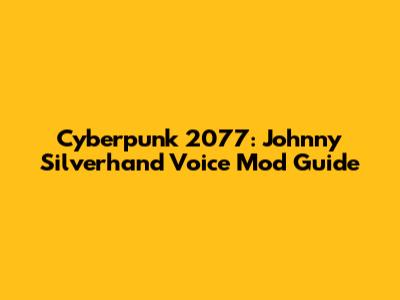 Cyberpunk 2077: Johnny Silverhand Voice Mod Guide