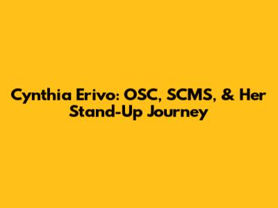 Cynthia Erivo: OSC, SCMS, & Her Stand-Up Journey