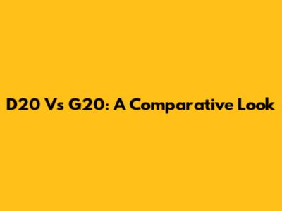D20 Vs G20: A Comparative Look