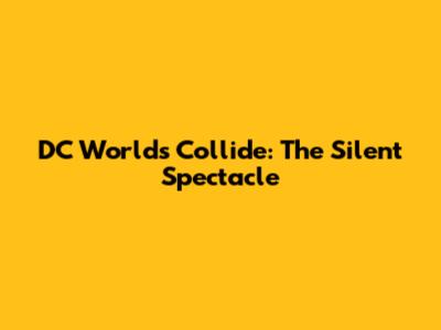 DC Worlds Collide: The Silent Spectacle