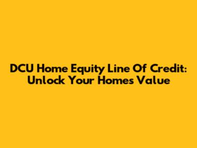 DCU Home Equity Line Of Credit: Unlock Your Home's Value